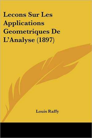 Lecons Sur Les Applications Geometriques De L'Analyse (1897) de Louis Raffy