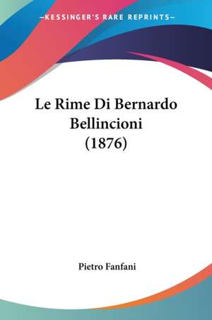 Le Rime Di Bernardo Bellincioni (1876) de Pietro Fanfani