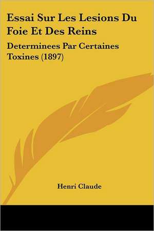 Essai Sur Les Lesions Du Foie Et Des Reins de Henri Claude