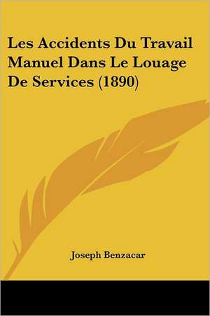 Les Accidents Du Travail Manuel Dans Le Louage De Services (1890) de Joseph Benzacar