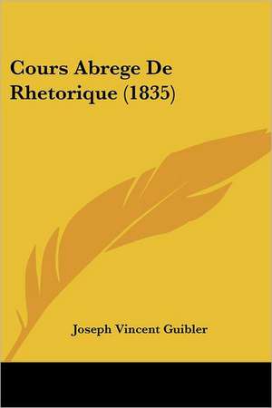 Cours Abrege De Rhetorique (1835) de Joseph Vincent Guibler