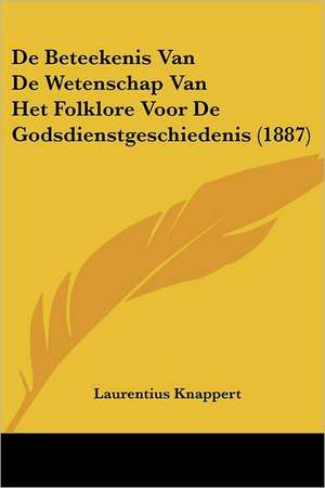 De Beteekenis Van De Wetenschap Van Het Folklore Voor De Godsdienstgeschiedenis (1887) de Laurentius Knappert