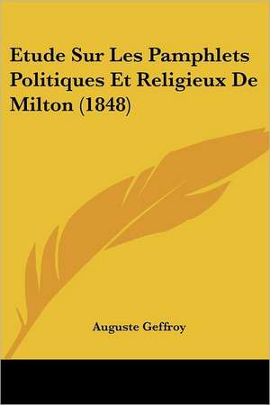 Etude Sur Les Pamphlets Politiques Et Religieux De Milton (1848) de Auguste Geffroy