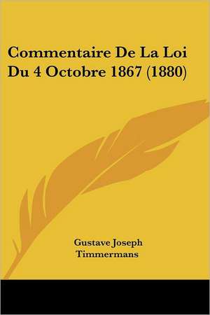 Commentaire De La Loi Du 4 Octobre 1867 (1880) de Gustave Joseph Timmermans