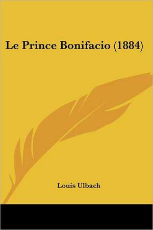 Le Prince Bonifacio (1884) de Louis Ulbach