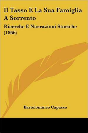 Il Tasso E La Sua Famiglia A Sorrento de Bartolommeo Capasso