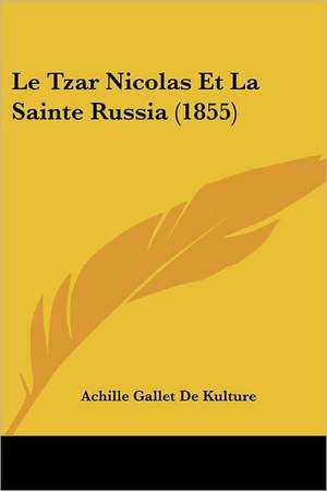 Le Tzar Nicolas Et La Sainte Russia (1855) de Achille Gallet De Kulture