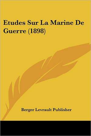 Etudes Sur La Marine De Guerre (1898) de Berger Levrault Publisher