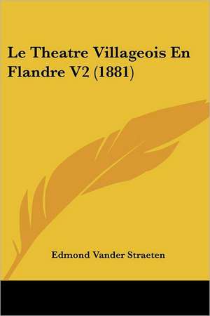 Le Theatre Villageois En Flandre V2 (1881) de Edmond Vander Straeten