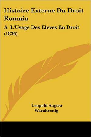 Histoire Externe Du Droit Romain de Leopold August Warnkonig