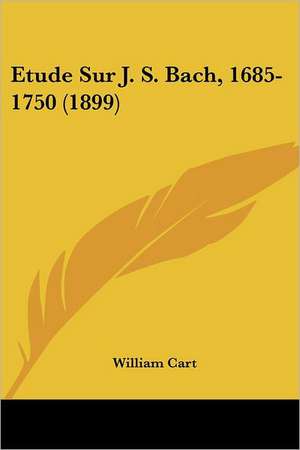 Etude Sur J. S. Bach, 1685-1750 (1899) de William Cart