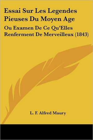 Essai Sur Les Legendes Pieuses Du Moyen Age de L. F. Alfred Maury