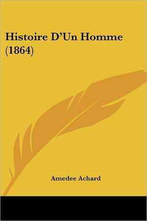 Histoire D'Un Homme (1864) de Amedee Achard