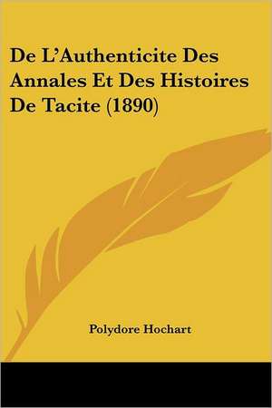 De L'Authenticite Des Annales Et Des Histoires De Tacite (1890) de Polydore Hochart