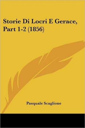 Storie Di Locri E Gerace, Part 1-2 (1856) de Pasquale Scaglione