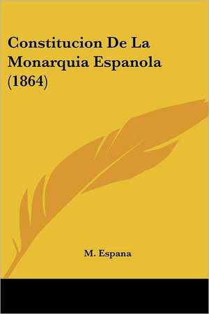 Constitucion De La Monarquia Espanola (1864) de M. Espana