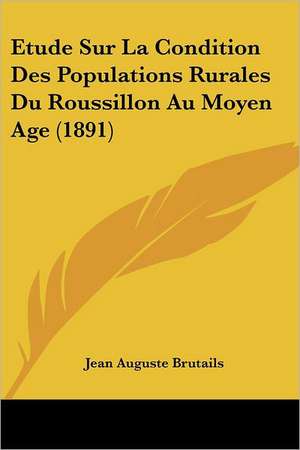 Etude Sur La Condition Des Populations Rurales Du Roussillon Au Moyen Age (1891) de Jean Auguste Brutails