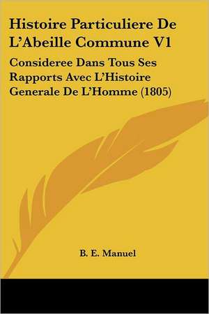 Histoire Particuliere De L'Abeille Commune V1 de B. E. Manuel