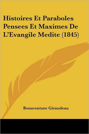 Histoires Et Paraboles Pensees Et Maximes De L'Evangile Medite (1845) de Bonaventure Giraudeau