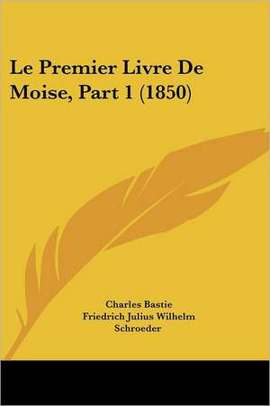 Le Premier Livre De Moise, Part 1 (1850) de Charles Bastie