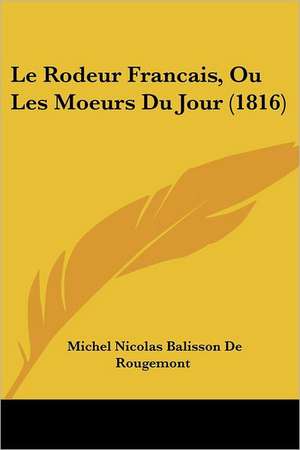 Le Rodeur Francais, Ou Les Moeurs Du Jour (1816) de Michel Nicolas Balisson De Rougemont