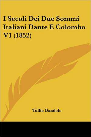 I Secoli Dei Due Sommi Italiani Dante E Colombo V1 (1852) de Tullio Dandolo