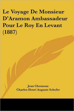 Le Voyage De Monsieur D'Aramon Ambassadeur Pour Le Roy En Levant (1887) de Jean Chesneau