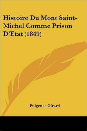 Histoire Du Mont Saint-Michel Comme Prison D'Etat (1849) de Fulgence Girard