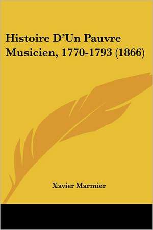 Histoire D'Un Pauvre Musicien, 1770-1793 (1866) de Xavier Marmier