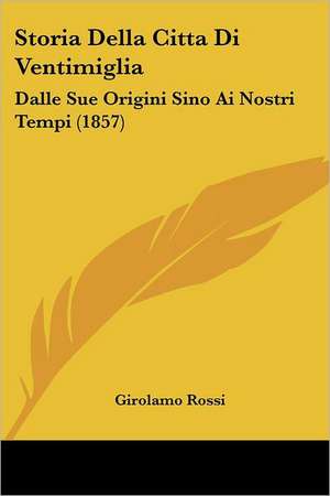 Storia Della Citta Di Ventimiglia de Girolamo Rossi