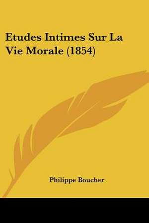 Etudes Intimes Sur La Vie Morale (1854) de Philippe Boucher