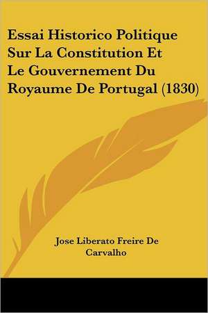 Essai Historico Politique Sur La Constitution Et Le Gouvernement Du Royaume De Portugal (1830) de Jose Liberato Freire De Carvalho