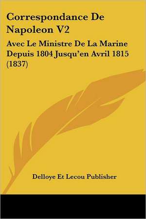 Correspondance De Napoleon V2 de Delloye Et Lecou Publisher