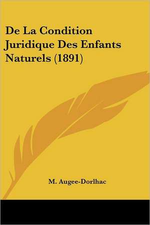 De La Condition Juridique Des Enfants Naturels (1891) de M. Augee-Dorlhac