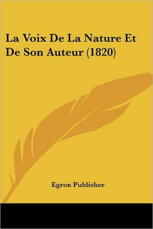 La Voix De La Nature Et De Son Auteur (1820) de Egron Publisher