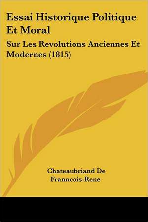 Essai Historique Politique Et Moral de Chateaubriand De Franncois-Rene