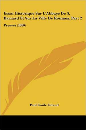 Essai Historique Sur L'Abbaye De S. Barnard Et Sur La Ville De Romans, Part 2 de Paul Emile Giraud