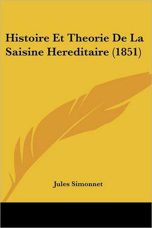 Histoire Et Theorie De La Saisine Hereditaire (1851) de Jules Simonnet