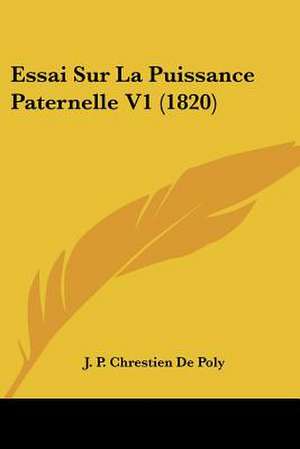 Essai Sur La Puissance Paternelle V1 (1820) de J. P. Chrestien De Poly