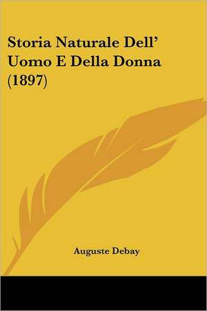 Storia Naturale Dell' Uomo E Della Donna (1897) de Auguste Debay