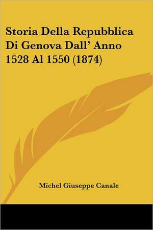 Storia Della Repubblica Di Genova Dall' Anno 1528 Al 1550 (1874) de Michel Giuseppe Canale