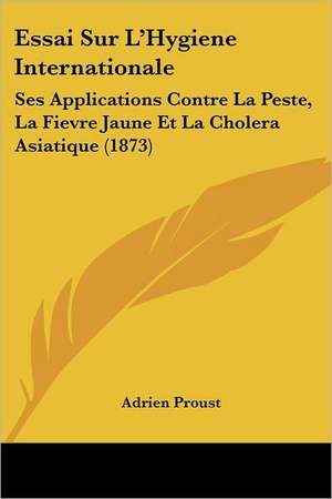 Essai Sur L'Hygiene Internationale de Adrien Proust