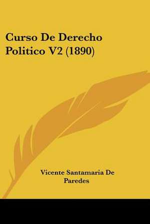 Curso De Derecho Politico V2 (1890) de Vicente Santamaria De Paredes