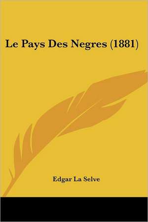 Le Pays Des Negres (1881) de Edgar La Selve