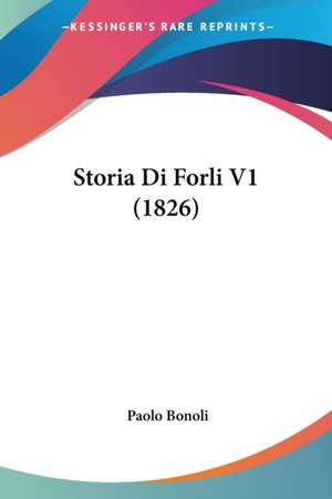 Storia Di Forli V1 (1826) de Paolo Bonoli