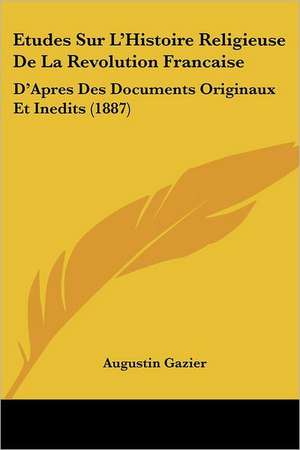 Etudes Sur L'Histoire Religieuse De La Revolution Francaise de Augustin Gazier