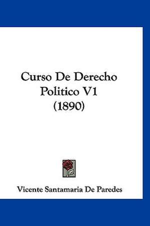 Curso De Derecho Politico V1 (1890) de Vicente Santamaria De Paredes