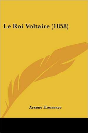 Le Roi Voltaire (1858) de Arsene Houssaye