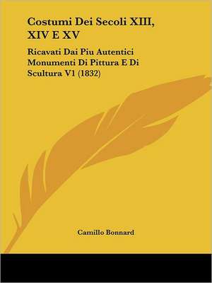 Costumi Dei Secoli XIII, XIV E XV de Camillo Bonnard