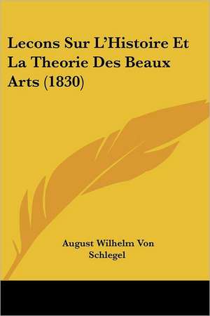 Lecons Sur L'Histoire Et La Theorie Des Beaux Arts (1830) de August Wilhelm Von Schlegel